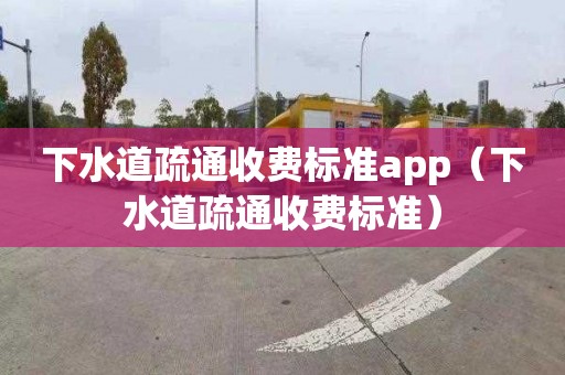 下水道疏通收費標準app（下水道疏通收費標準）