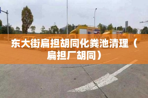 東大街扁擔胡同化糞池清理（扁擔廠(chǎng)胡同）