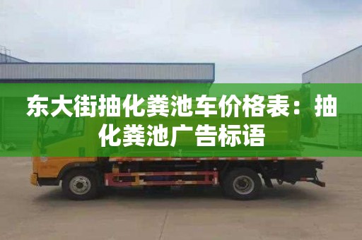 東大街抽化糞池車(chē)價(jià)格表：抽化糞池廣告標語(yǔ)