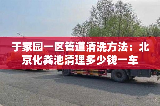 于家園一區管道清洗方法：北京化糞池清理多少錢(qián)一車(chē)