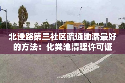 北洼路第三社區疏通地漏最好的方法：化糞池清理許可證