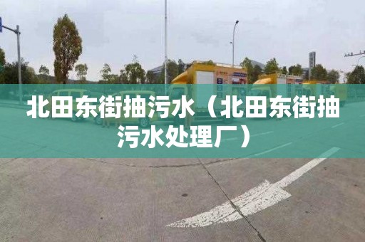 北田東街抽污水（北田東街抽污水處理廠(chǎng)）