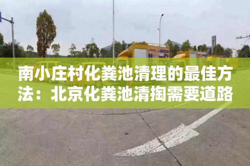 南小莊村化糞池清理的最佳方法：北京化糞池清掏需要道路運輸許可證嗎