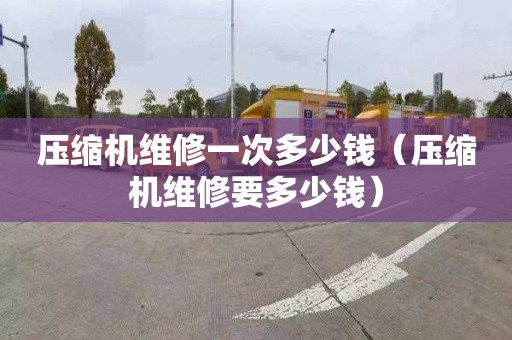 壓縮機維修一次多少錢(qián)（壓縮機維修要多少錢(qián)）