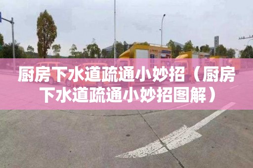 廚房下水道疏通小妙招（廚房下水道疏通小妙招圖解）