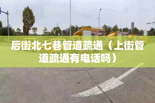 后街北七巷管道疏通（上街管道疏通有電話(huà)嗎）