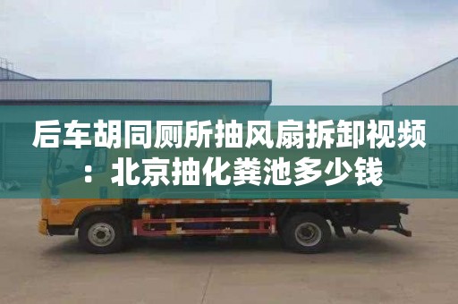 后車(chē)胡同廁所抽風(fēng)扇拆卸視頻：北京抽化糞池多少錢(qián)