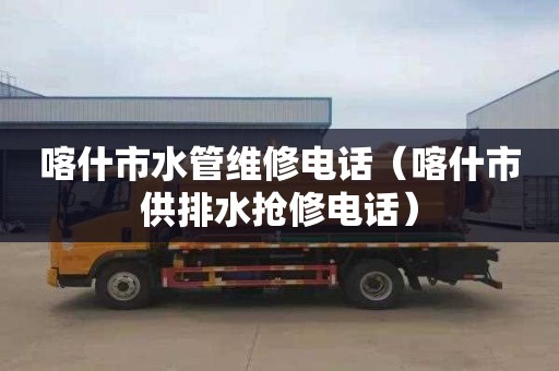 喀什市水管維修電話(huà)（喀什市供排水搶修電話(huà)）