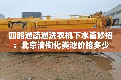 四路通疏通洗衣機下水管妙招：北京清掏化糞池價(jià)格多少