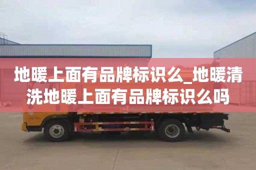 地暖上面有品牌標識么_地暖清洗地暖上面有品牌標識么嗎