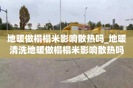 地暖做榻榻米影響散熱嗎_地暖清洗地暖做榻榻米影響散熱嗎視頻