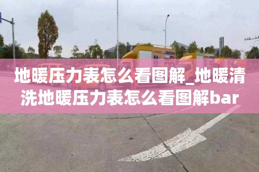 地暖壓力表怎么看圖解_地暖清洗地暖壓力表怎么看圖解bar