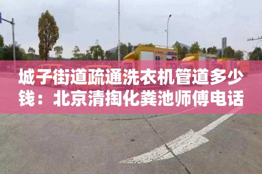 城子街道疏通洗衣機管道多少錢(qián)：北京清掏化糞池師傅電話(huà)