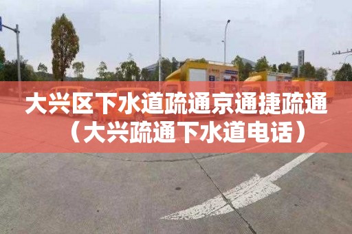 大興區下水道疏通京通捷疏通（大興疏通下水道電話(huà)）