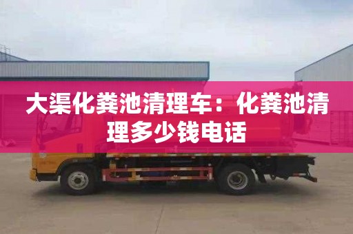 大渠化糞池清理車(chē)：化糞池清理多少錢(qián)電話(huà)