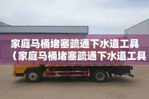 家庭馬桶堵塞疏通下水道工具（家庭馬桶堵塞疏通下水道工具有哪些）