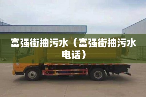 富強街抽污水（富強街抽污水電話(huà)）