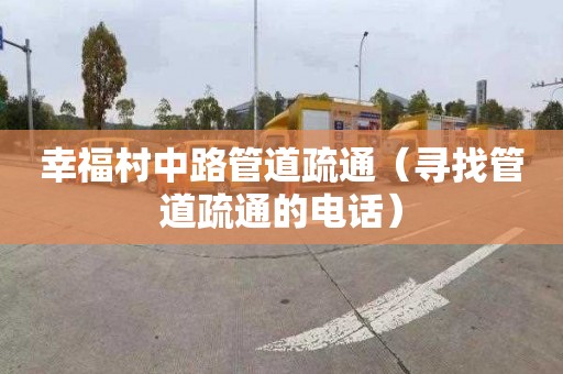 幸福村中路管道疏通（尋找管道疏通的電話(huà)）