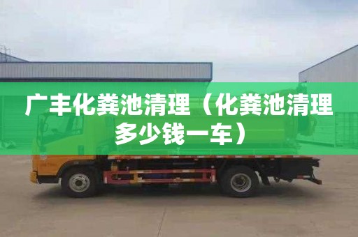 廣豐化糞池清理（化糞池清理多少錢(qián)一車(chē)）