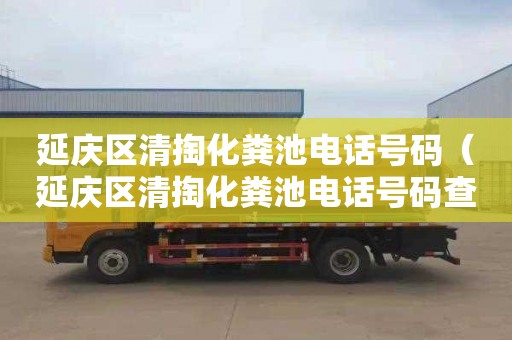 延慶區清掏化糞池電話(huà)號碼（延慶區清掏化糞池電話(huà)號碼查詢(xún)）