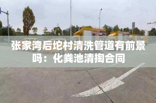 張家灣后坨村清洗管道有前景嗎：化糞池清掏合同