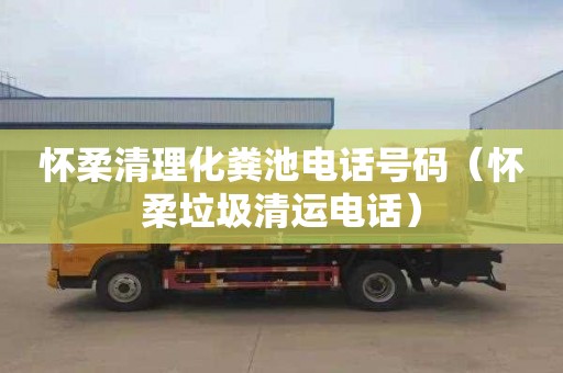 懷柔清理化糞池電話(huà)號碼（懷柔垃圾清運電話(huà)）