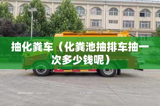 抽化糞車(chē)（化糞池抽排車(chē)抽一次多少錢(qián)呢）