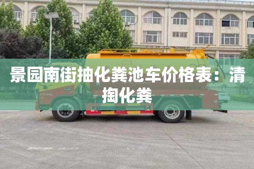 景園南街抽化糞池車(chē)價(jià)格表：清掏化糞