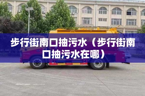 步行街南口抽污水（步行街南口抽污水在哪）