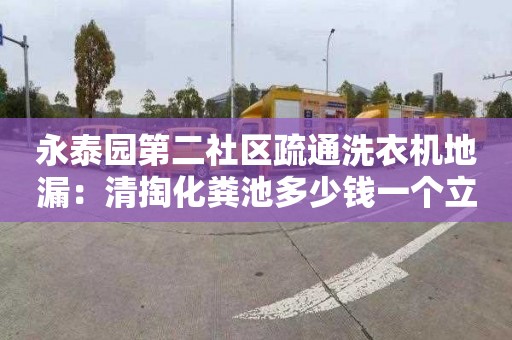 永泰園第二社區疏通洗衣機地漏：清掏化糞池多少錢(qián)一個(gè)立方