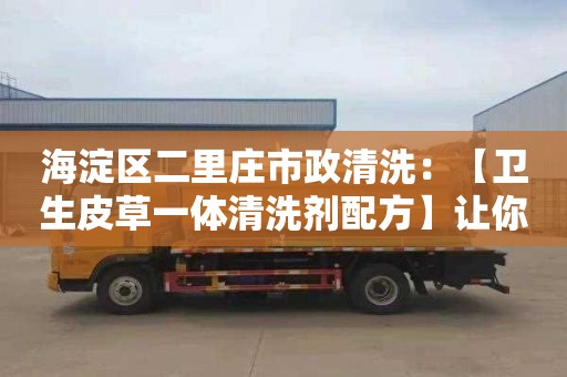 海淀區二里莊市政清洗：【衛生皮草一體清洗劑配方】讓你輕松呵護皮草換新體驗