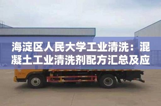 海淀區人民大學(xué)工業(yè)清洗：混凝土工業(yè)清洗劑配方匯總及應用技巧