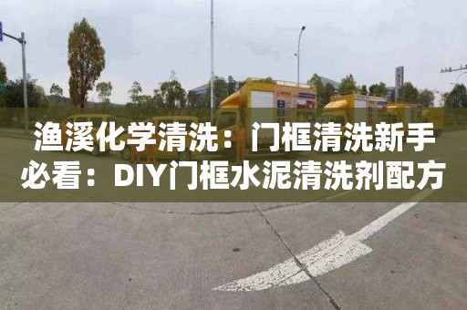 漁溪化學(xué)清洗：門(mén)框清洗新手必看：DIY門(mén)框水泥清洗劑配方分享