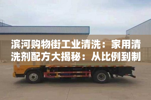 濱河購物街工業(yè)清洗：家用清洗劑配方大揭秘：從比例到制作全過(guò)程！