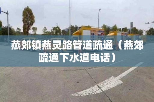 燕郊鎮燕靈路管道疏通（燕郊疏通下水道電話(huà)）