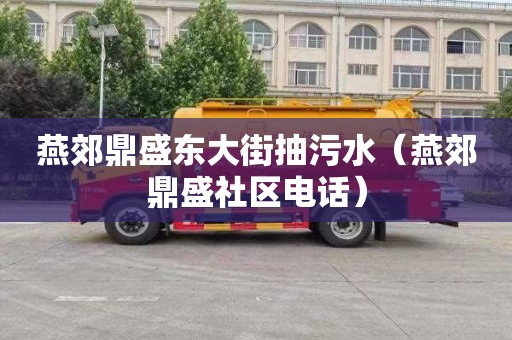 燕郊鼎盛東大街抽污水（燕郊鼎盛社區電話(huà)）