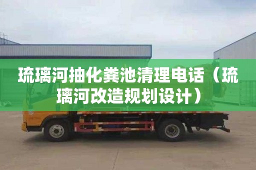 琉璃河抽化糞池清理電話(huà)（琉璃河改造規劃設計）