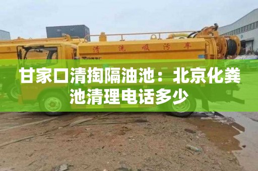 甘家口清掏隔油池：北京化糞池清理電話(huà)多少