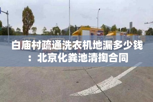 白廟村疏通洗衣機地漏多少錢(qián)：北京化糞池清掏合同