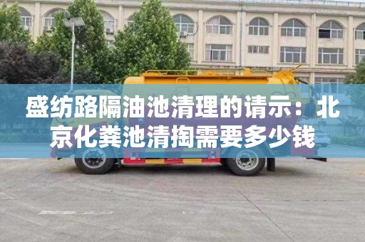 盛紡路隔油池清理的請示：北京化糞池清掏需要多少錢(qián)