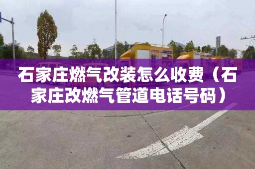 石家莊燃氣改裝怎么收費（石家莊改燃氣管道電話(huà)號碼）