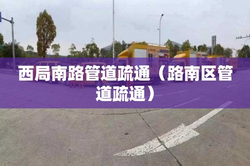 西局南路管道疏通（路南區管道疏通）