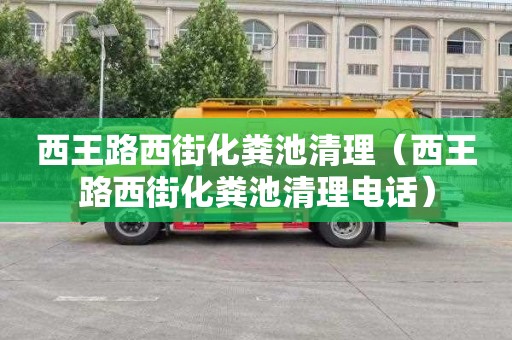 西王路西街化糞池清理（西王路西街化糞池清理電話(huà)）