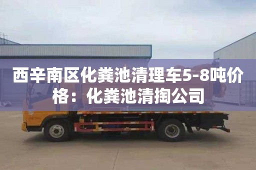 西辛南區化糞池清理車(chē)5-8噸價(jià)格：化糞池清掏公司