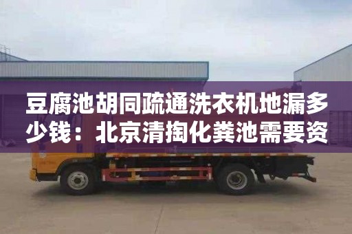 豆腐池胡同疏通洗衣機地漏多少錢(qián)：北京清掏化糞池需要資質(zhì)嗎