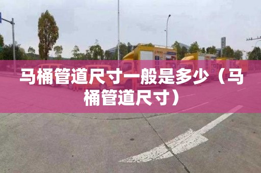 馬桶管道尺寸一般是多少（馬桶管道尺寸）