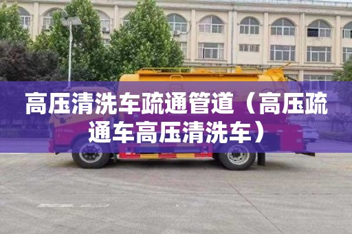 高壓清洗車(chē)疏通管道（高壓疏通車(chē)高壓清洗車(chē)）