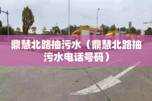 鼎慧北路抽污水（鼎慧北路抽污水電話(huà)號碼）