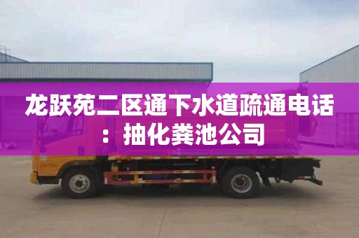 龍躍苑二區通下水道疏通電話(huà)：抽化糞池公司