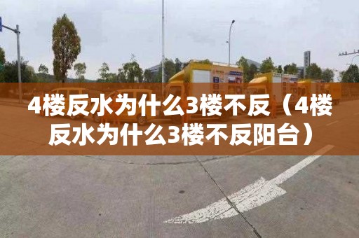 4樓反水為什么3樓不反（4樓反水為什么3樓不反陽(yáng)臺）